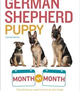 Your German Shepherd Puppy Month by Month, 2nd Edition: Everything You Need to Know at Each State to Ensure Your Cute and Playful Puppy