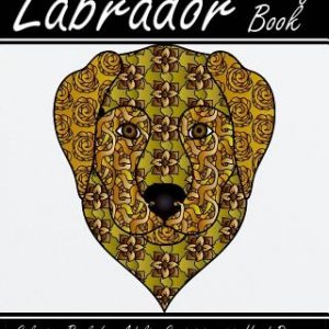 Labrador Coloring Book: Coloring Book for Adults Containing 30 Hand Drawn, Paisley, Henna and Zentangle Labrador Coloring Pages