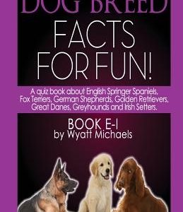 Dog Breed Facts for Fun! Book E-I