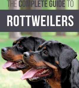 The Complete Guide to Rottweilers: Training, Health Care, Feeding, Socializing, and Caring for your new Rottweiler Puppy