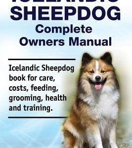 Icelandic Sheepdog Complete Owners Manual. Icelandic Sheepdog Book for Care, Costs, Feeding, Grooming, Health and Training.