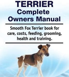 Smooth Fox Terrier Complete Owners Manual. Smooth Fox Terrier Book for Care, Costs, Feeding, Grooming, Health and Training.