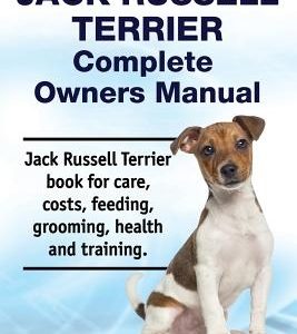 Jack Russell Terrier Complete Owners Manual. Jack Russell Terrier Book for Care, Costs, Feeding, Grooming, Health and Training.