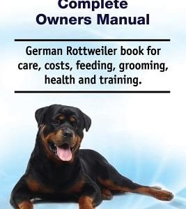 German Rottweiler Complete Owners Manual. German Rottweiler Book for Care, Costs, Feeding, Grooming, Health and Training.