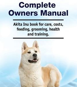 Akita Inu Complete Owners Manual. Akita Inu book for care, costs, feeding, grooming, health and training.