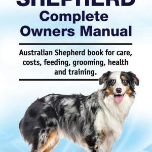 Australian Shepherd Complete Owners Manual. Australian Shepherd book for care, costs, feeding, grooming, health and training.