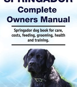 Springador Complete Owners Manual. Springador dog book for care, costs, feeding, grooming, health and training.