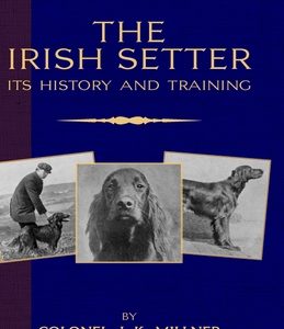 The Irish Setter - Its History & Training (A Vintage Dog Books Breed Classic)