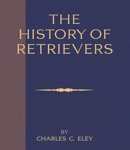 The History Of Retrievers (A Vintage Dog Books Breed Classic - Labrador - Flat-Coated Retriever - Golden Retriever)