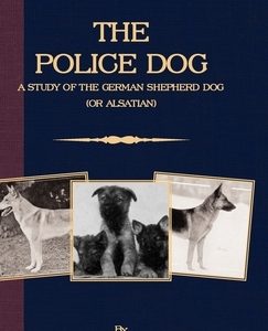 The Police Dog: A Study Of The German Shepherd (Or Alsatian)