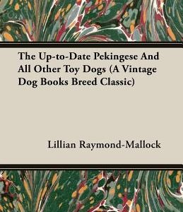The Up-to-Date Pekingese And All Other Toy Dogs (A Vintage Dog Books Breed Classic)