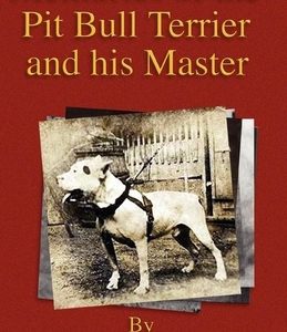 Memories of the Pit Bull Terrier and His Master (History of Fighting Dogs Series)