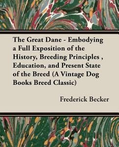 The Great Dane: Embodying a Full Exposition of the History, Breeding Principles, Education, and Present State of the Breed
