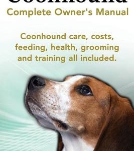 Coonhound Dog. Coonhound Complete Owner's Manual. Coonhound Care, Costs, Feeding, Health, Grooming and Training All Included.