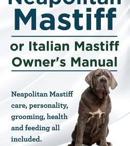 The Neapolitan Mastiff or Italian Mastiff Owner's Manual. Neapolitan Mastiff care, personality, grooming, health and feeding all included.
