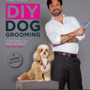 DIY Dog Grooming: From Puppy Cuts to Best in Show: Everything You Need to Know Step by Step
