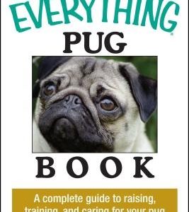 The Everything Pug Book: A Complete Guide to Raising, Training, and Caring for Your Pug