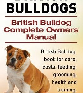 British Bulldogs. British Bulldog Complete Owners Manual. British Bulldog book for care, costs, feeding, grooming, health and training.
