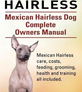 Mexican Hairless. Mexican Hairless Dog Complete Owners Manual. Mexican Hairless care, costs, feeding, grooming, health and training all included.