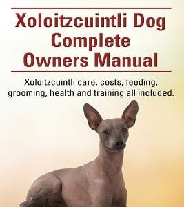 Xoloitzcuintli. Xoloitzcuintli Dog Complete Owners Manual. Xoloitzcuintli care, costs, feeding, grooming, health and training all included.