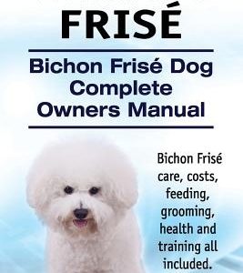 Bichon Frise. Bichon Frise Dog Complete Owners Manual. Bichon Frise care, costs, feeding, grooming, health and training all included.