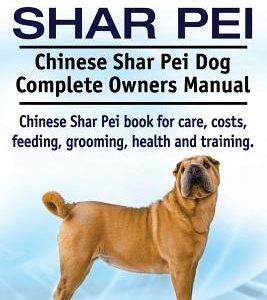 Chinese Shar Pei. Chinese Shar Pei Dog Complete Owners Manual. Chinese Shar Pei book for care, costs, feeding, grooming, health and training.