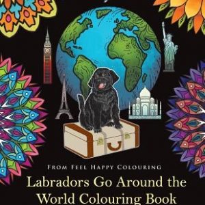 Labradors Go Around the World Colouring Book: Labrador Coloring Book - Perfect Labrador Gifts Idea for Adults & Kids 10+