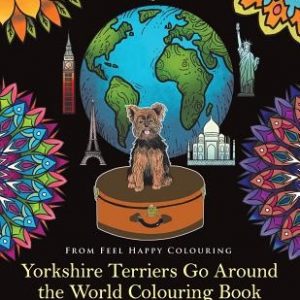 Yorkshire Terriers Go Around the World Colouring Book: Yorkies Coloring Book - Perfect Yorkies Gifts Idea for Adults & Kids 10+
