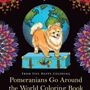 Pomeranians Go Around the World Coloring Book: Fun Pomeranian Coloring Book for Adults and Kids 10+