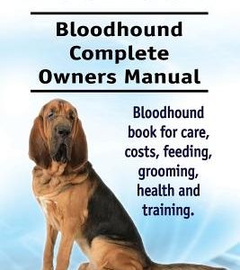 Bloodhound. Bloodhound Complete Owners Manual. Bloodhound book for care, costs, feeding, grooming, health and training.