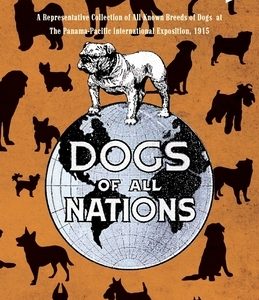 Dogs of All Nations: A Representative Collection of All Known Breeds of Dogs at The Panama-Pacific International Exposition, 1915