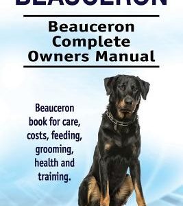 Beauceron . Beauceron Complete Owners Manual. Beauceron book for care, costs, feeding, grooming, health and training.