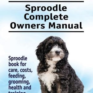 Sproodle. Sproodle Complete Owners Manual. Sproodle book for care, costs, feeding, grooming, health and training.