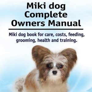 Miki. Miki dog Complete Owners Manual. Miki dog book for care, costs, feeding, grooming, health and training.