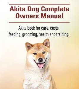 Akita. Akita Dog Complete Owners Manual. Akita book for care, costs, feeding, grooming, health and training.