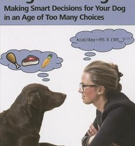 Dog Food Logic: Making Smart Decisions for Your Dog in an Age of Too Many Choices