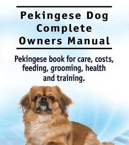 Pekingese. Pekingese Dog Complete Owners Manual. Pekingese book for care, costs, feeding, grooming, health and training..