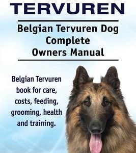Belgian Tervuren. Belgian Tervuren Dog Complete Owners Manual. Belgian Tervuren book for care, costs, feeding, grooming, health and training.