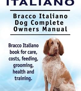 Bracco Italiano. Bracco Italiano Dog Complete Owners Manual. Bracco Italiano book for care, costs, feeding, grooming, health and training.