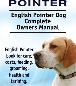 English Pointer. English Pointer Dog Complete Owners Manual. English Pointer book for care, costs, feeding, grooming, health and training.