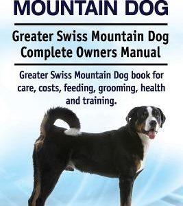Greater Swiss Mountain Dog. Greater Swiss Mountain Dog Complete Owners Manual. Greater Swiss Mountain Dog book for care, costs, feeding, grooming, hea