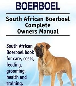 South African Boerboel. South African Boerboel Complete Owners Manual. South African Boerboel book for care, costs, feeding, grooming, health and trai