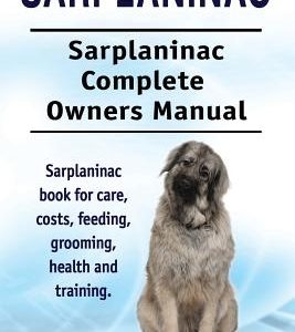 Sarplaninac. Sarplaninac Complete Owners Manual. Sarplaninac book for care, costs, feeding, grooming, health and training.