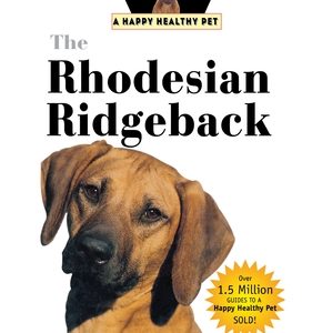 The Rhodesian Ridgeback: An Owner's Guide to a Happy Healthy Pet