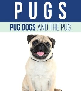 Pugs, Pug Dogs, And The Pug: Your Perfect Pug Book Pugs, Pug Dogs, Pug Puppies, Pug Breeders, Pug Care, Pug Food, Pug Health, Pug Training, Pug Beh