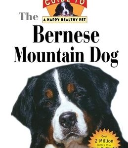 Bernese Mountain Dog: An Owner's Guide to a Happy Healthy Pet
