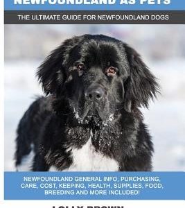 Newfoundland as Pets: Newfoundland General Info, Purchasing, Care, Cost, Keeping, Health, Supplies, Food, Breeding and More Included! The Ul