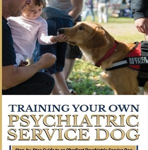 Training Your Psychiatric Service Dog: Step-By-Step Guide To An Obedient Psychiatric Service Dog