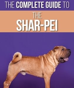 The Complete Guide to the Shar-Pei: Preparing For, Finding, Training, Socializing, Feeding, and Loving Your New Shar-Pei Puppy