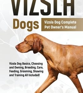 Vizsla Dogs: Vizsla Dog Complete Pet Owner's Manual